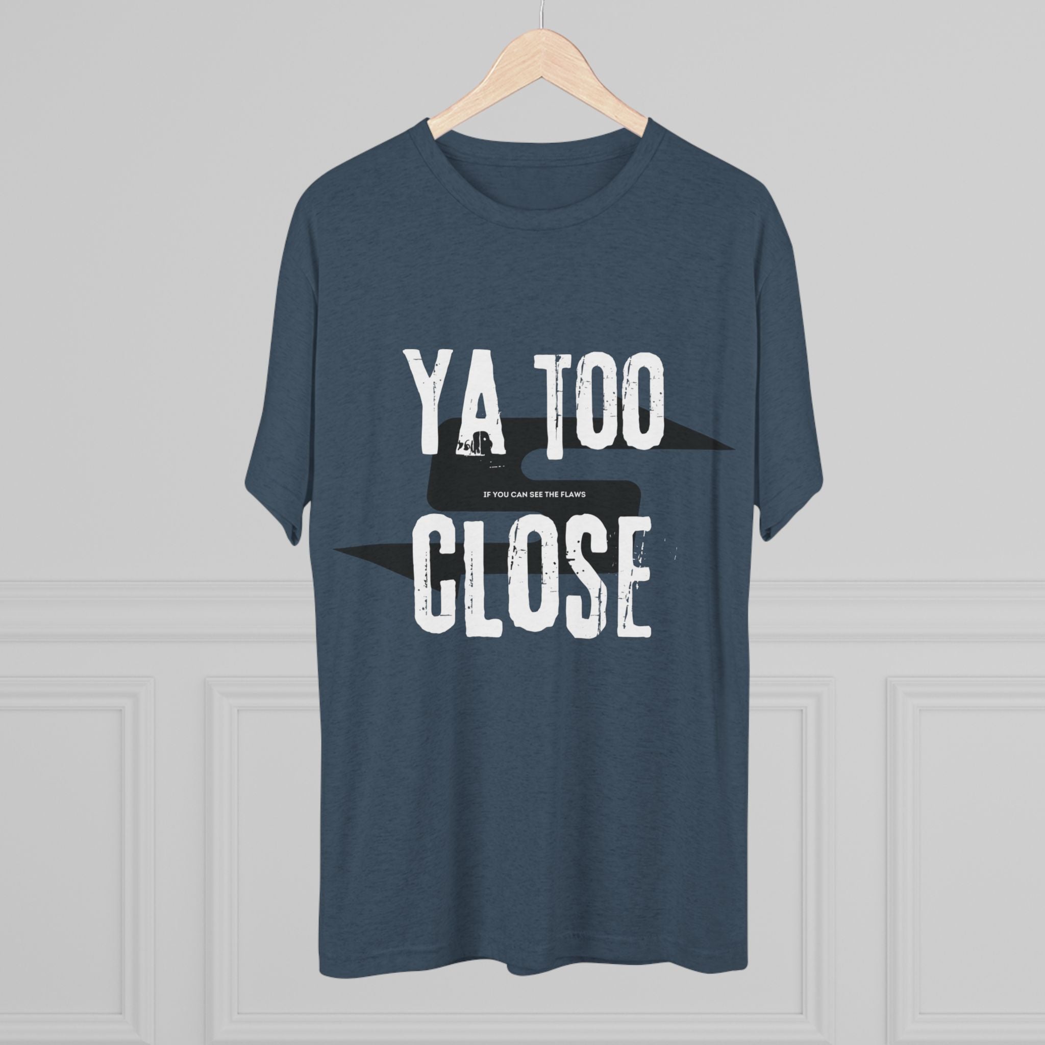 Funny Graphic Tee: "Ya Too Close" Unisex Tri-Blend Crew Tee, Conversation Starter Shirt, Casual Wear, Gift for Friends, Funny T-Shirt