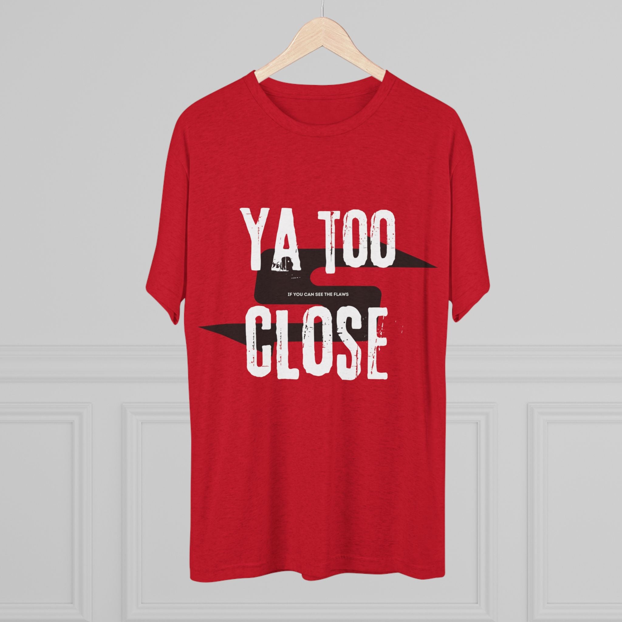 Funny Graphic Tee: "Ya Too Close" Unisex Tri-Blend Crew Tee, Conversation Starter Shirt, Casual Wear, Gift for Friends, Funny T-Shirt