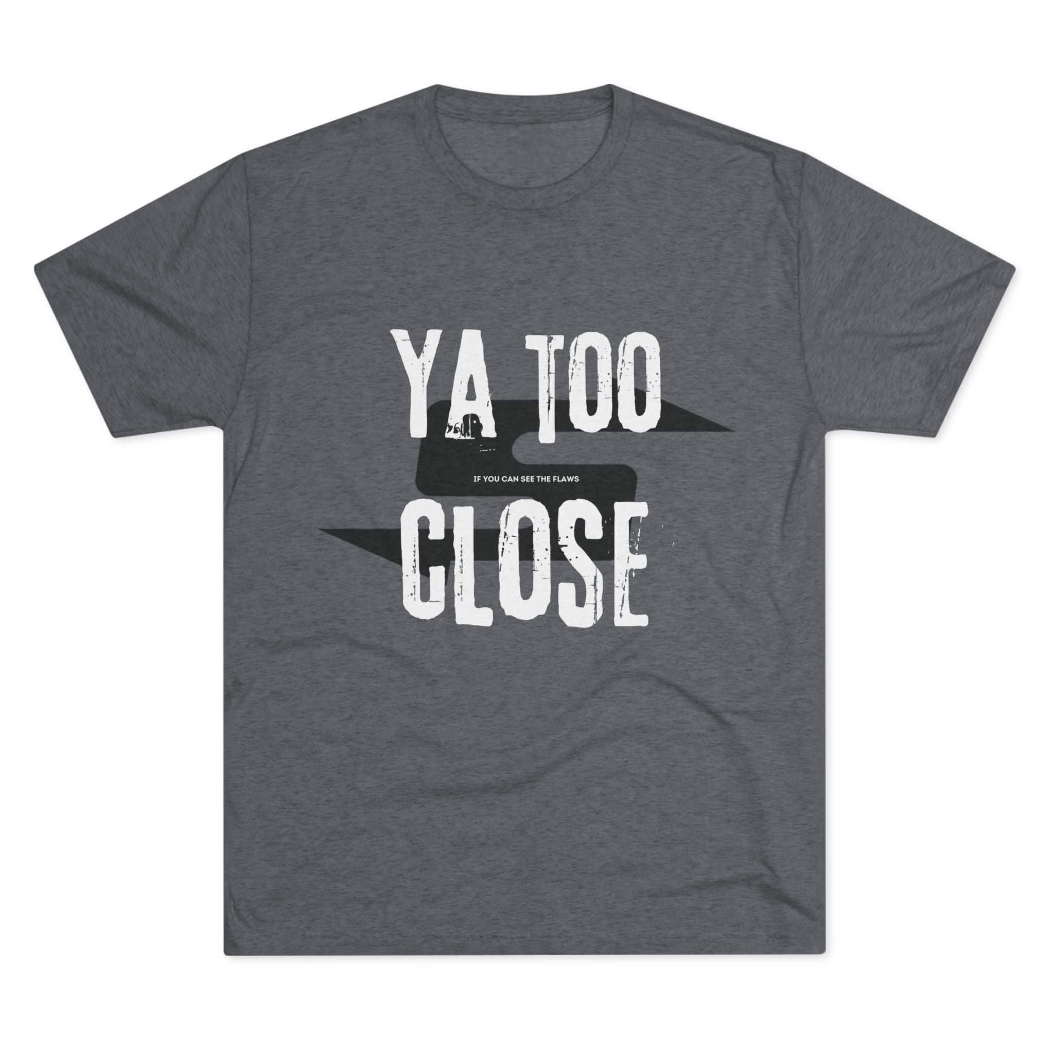 Funny Graphic Tee: "Ya Too Close" Unisex Tri-Blend Crew Tee, Conversation Starter Shirt, Casual Wear, Gift for Friends, Funny T-Shirt