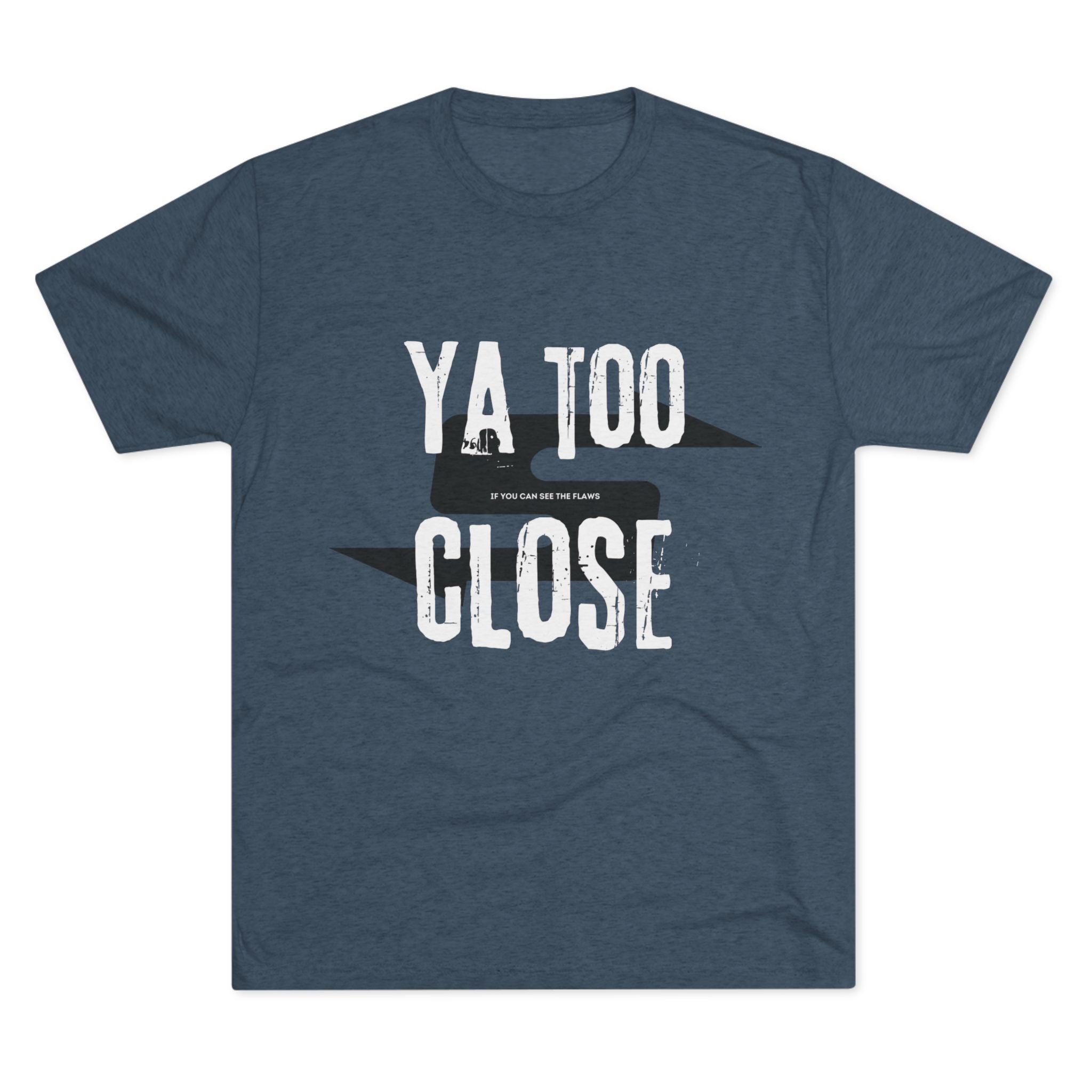 Funny Graphic Tee: "Ya Too Close" Unisex Tri-Blend Crew Tee, Conversation Starter Shirt, Casual Wear, Gift for Friends, Funny T-Shirt