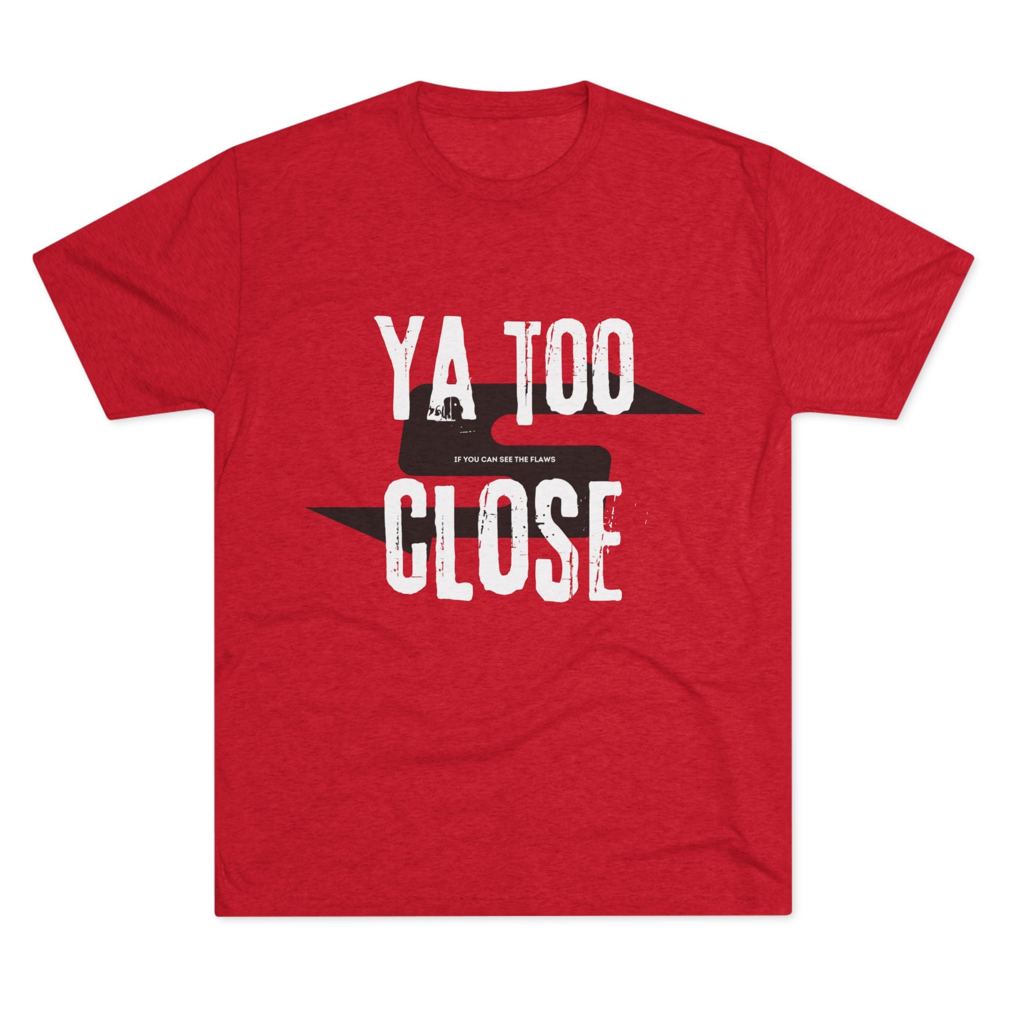 Funny Graphic Tee: "Ya Too Close" Unisex Tri-Blend Crew Tee, Conversation Starter Shirt, Casual Wear, Gift for Friends, Funny T-Shirt