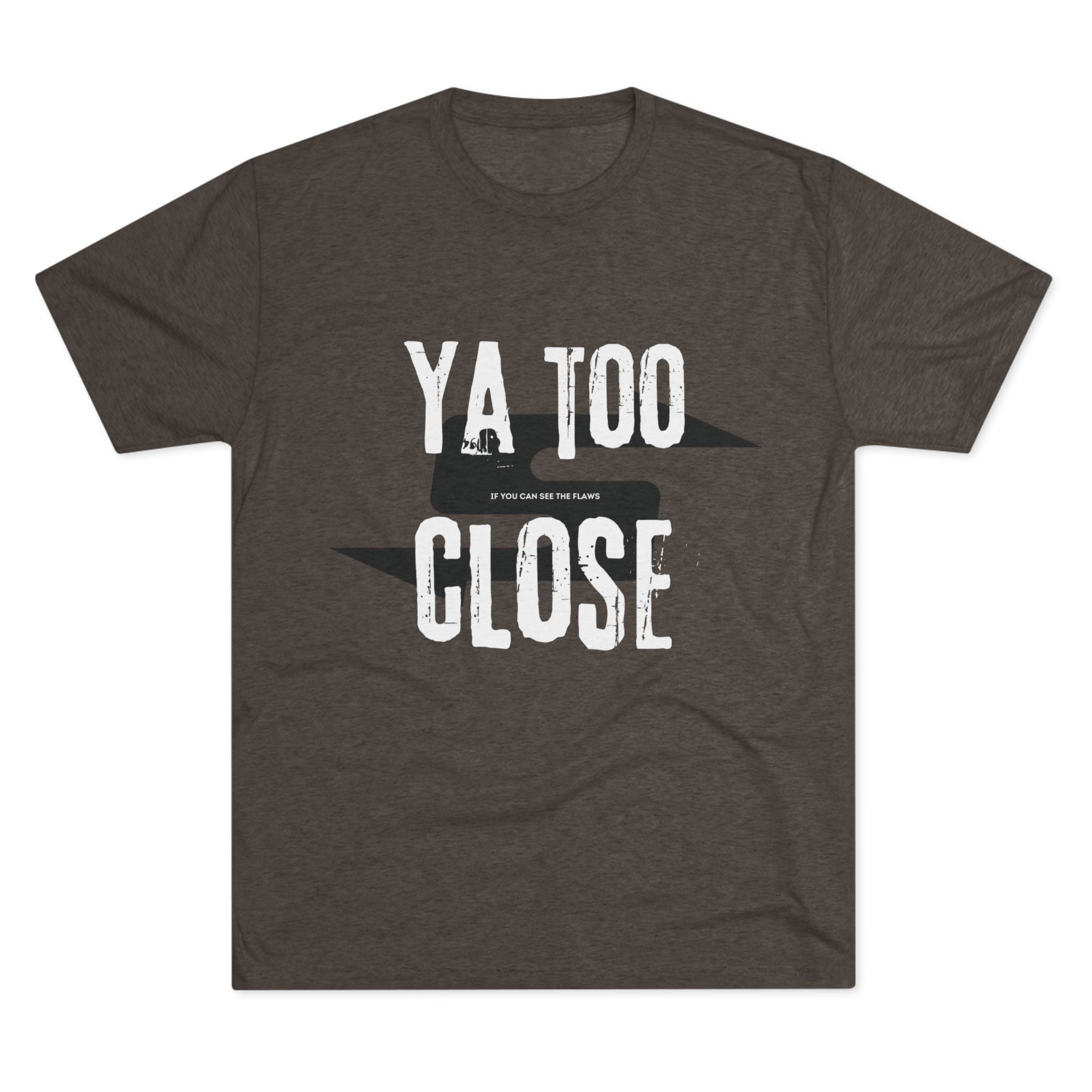 Funny Graphic Tee: "Ya Too Close" Unisex Tri-Blend Crew Tee, Conversation Starter Shirt, Casual Wear, Gift for Friends, Funny T-Shirt